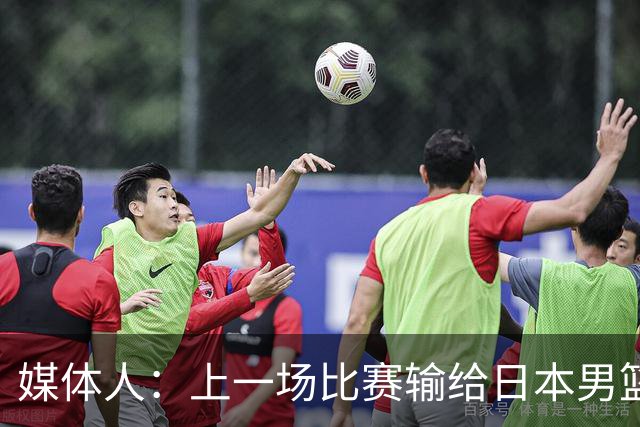 媒体人：上一场比赛输给日本男篮实在很不应该 教练组责任非常大