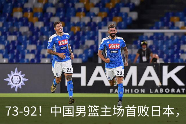 73-92！中国男篮主场首败日本，郭士强和教练组这4刀不动就真没救了
